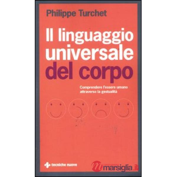 Linguaggio universale del corpo. Comprendere l'essere umano attraverso la gestua