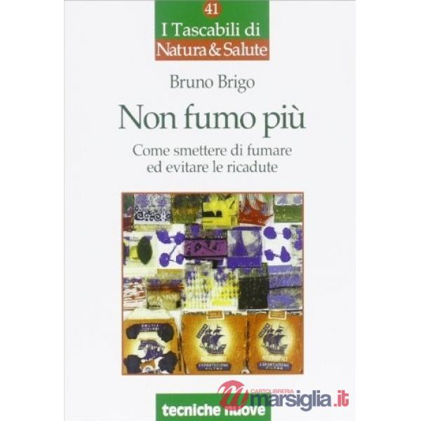 Non fumo più. Come smettere di fumare ed evitare le ricadute
