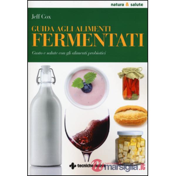 Guida agli alimenti fermentati. Gusto e salute con gli alimenti probiotici