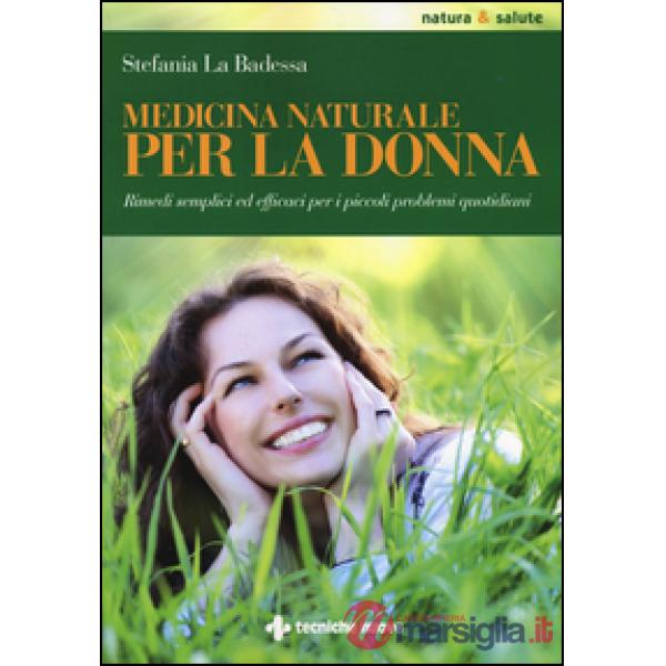 Medicina naturale per la donna. Rimedi semplici ed efficaci per i piccoli proble