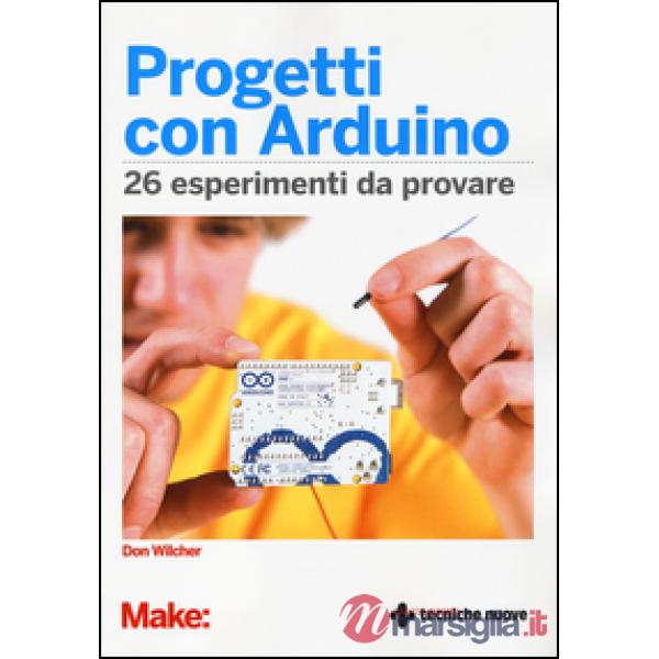 Progetti con Arduino. 26 esperimenti da provare