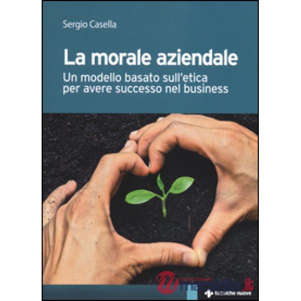 Morale aziendale. Un modello basato sull'etica per avere successo nel business (