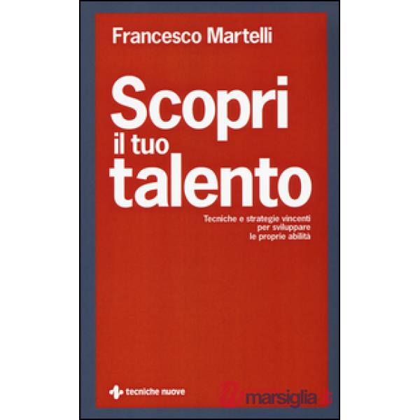 Scopri il tuo talento. Tecniche e strategie vincenti per sviluppare le proprie a