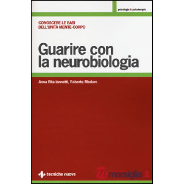 Guarire con la neurobiologia. Conoscere le basi dell'unità mente-corpo