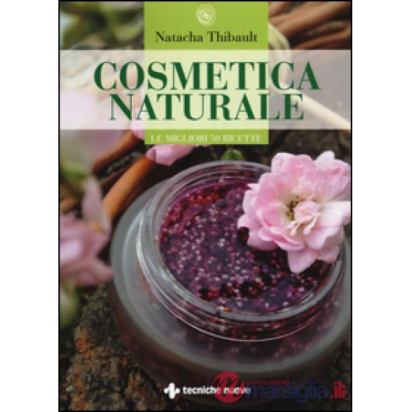 Cosmetica naturale. Le migliori 50 ricette. Ediz. illustrata