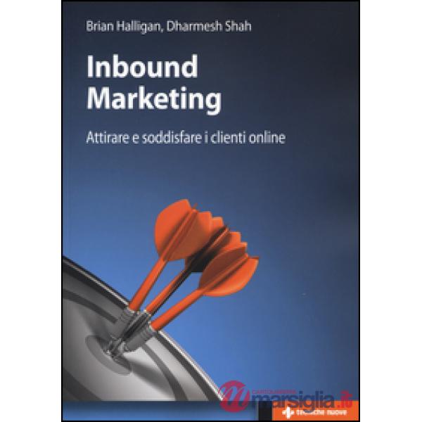 Inbound marketing. Attirare e soddisfare i clienti online