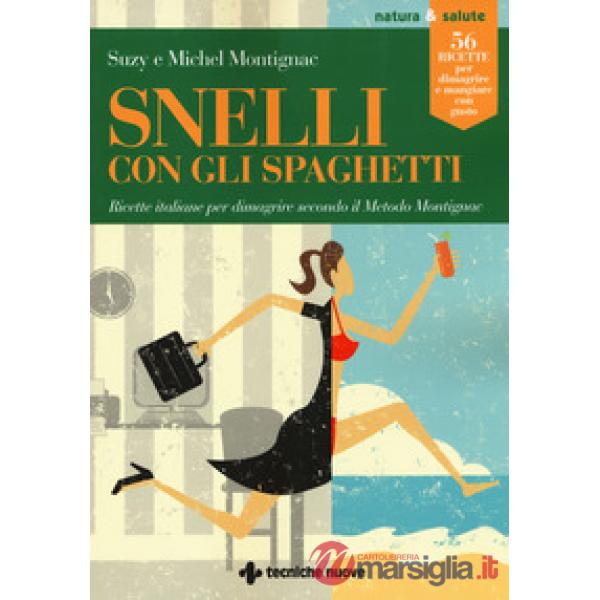 Snelli con gli spaghetti. Ricette italiane per dimagrire secondo il Metodo Monti