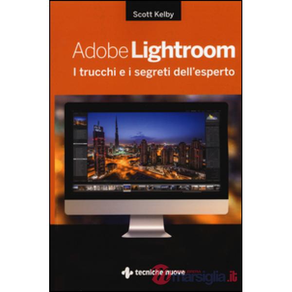 Adobe Lightroom. I trucchi e i segreti dell'esperto