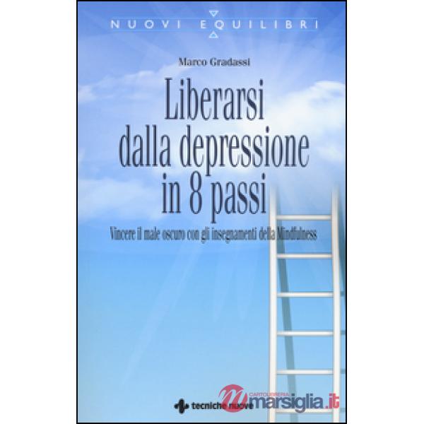 Liberarsi dalla depressione in 8 passi. Vincere il male oscuro con gli insegname