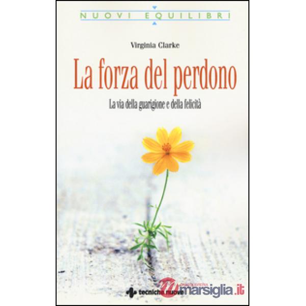 Forza del perdono. La via della guarigione e della felicità (La)