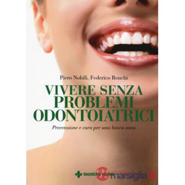 Vivere senza problemi odontoiatrici. Prevenzione e cura per una bocca sana