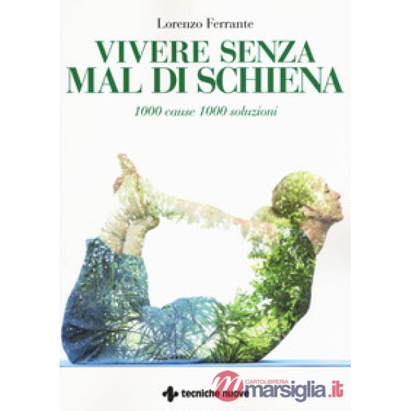 Vivere senza mal di schiena. 1000 cause 1000 soluzioni