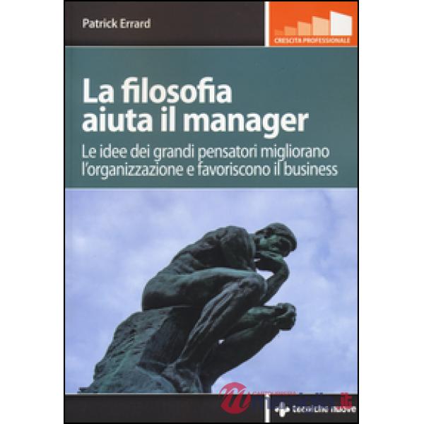 Filosofia aiuta il manager. Le idee dei grandi pensatori migliorano l'organizzaz