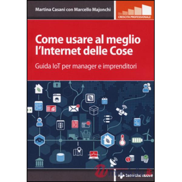 Come usare al meglio l'Internet delle cose. Guida IoT per manager e imprenditori
