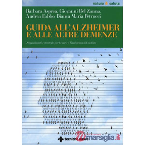 Guida all'Alzheimer e alle altre demenze. Suggerimenti e strategie per la cura e
