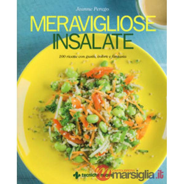 Meravigliose insalate. 100 ricette con gusto, colore e fantasia