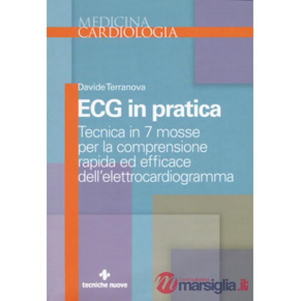 Ecg in pratica. Tecnica in 7 mosse per la comprensione rapida ed efficace dell'e