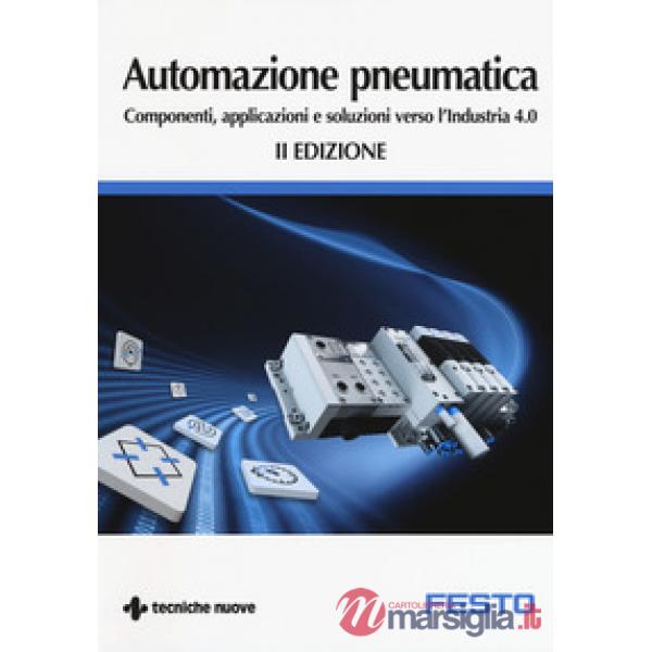 Automazione pneumatica. Componenti, applicazioni e soluzioni verso l'industria 4