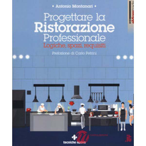 Progettare la ristorazione professionale. Logiche, spazi, requisiti