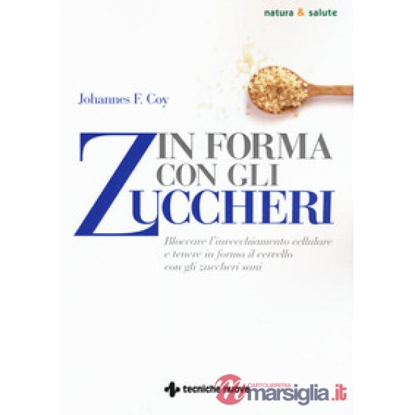 In forma con gli zuccheri. Bloccare l'invecchiamento cellulare e tenere in forma il cervello con gli zuccheri sani