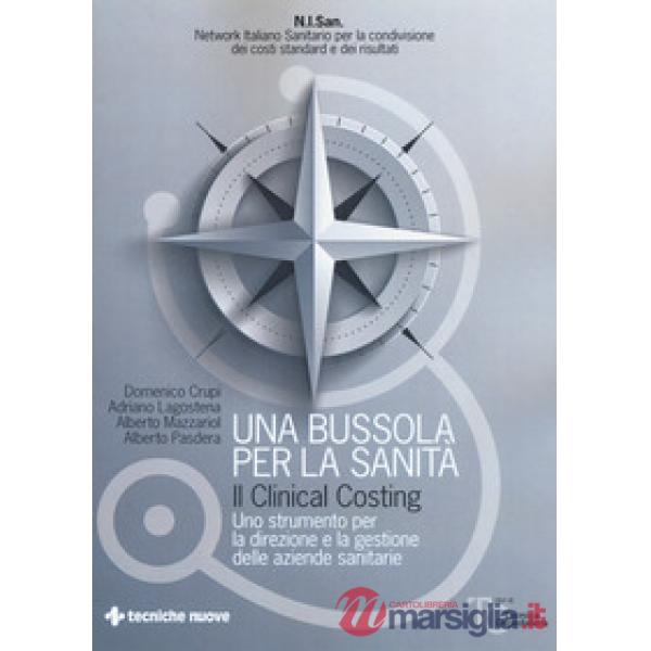 Bussola per la sanità. Il clinical costing. Uno strumento per la direzione e la gestione delle aziende sanitarie (Una)