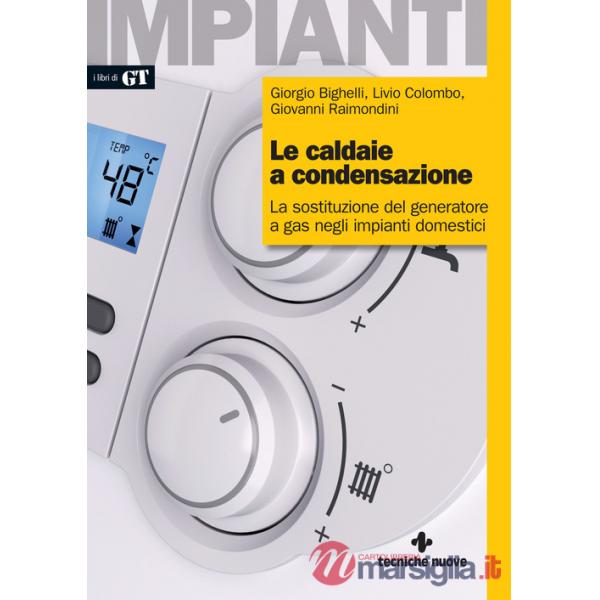 Caldaie a condensazione. La sostituzione del generatore a gas negli impianti domestici (Le)