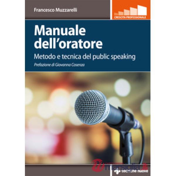 Manuale dell'oratore. Metodo e tecnica del public speaking
