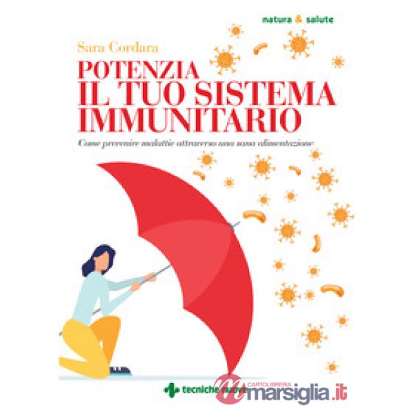Potenzia il tuo sistema immunitario. Come prevenire malattie attraverso una sana alimentazione