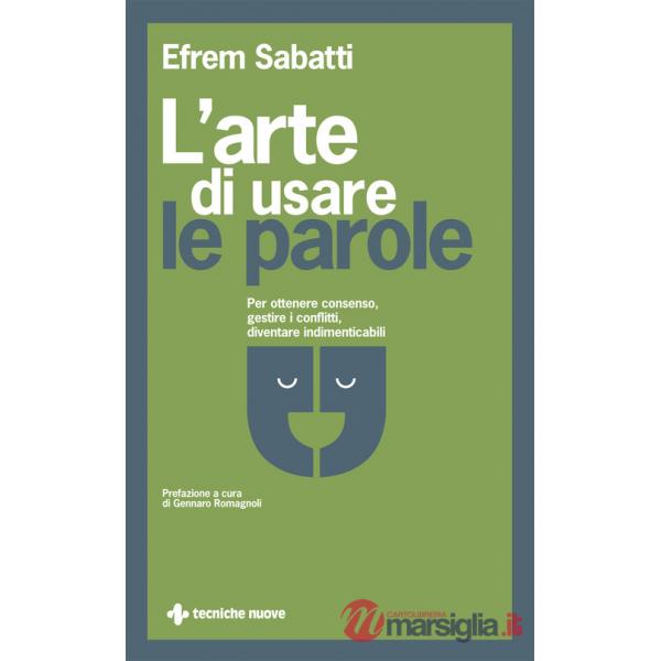 Arte di usare le parole. Per ottenere consenso, gestire i conflitti, diventare indimenticabili (L')