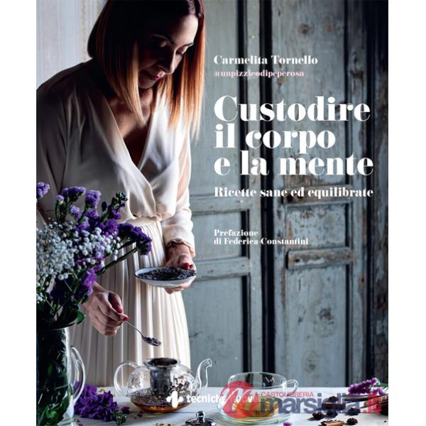 Custodire il corpo e la mente. Ricette sane ed equilibrate