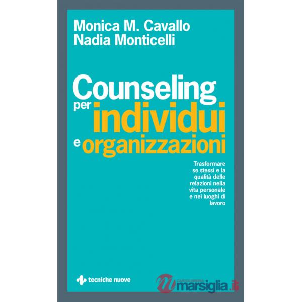 Counseling per individui e organizzazioni. Trasformare se stessi e la qualità delle relazioni nella vita personale e nei luoghi 