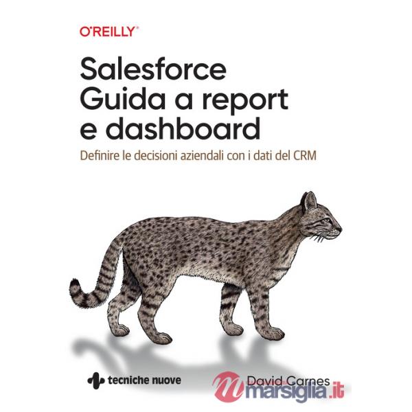 Salesforce: guida a Report e Dashboard. Definire le decisioni aziendali con i dati del CRM