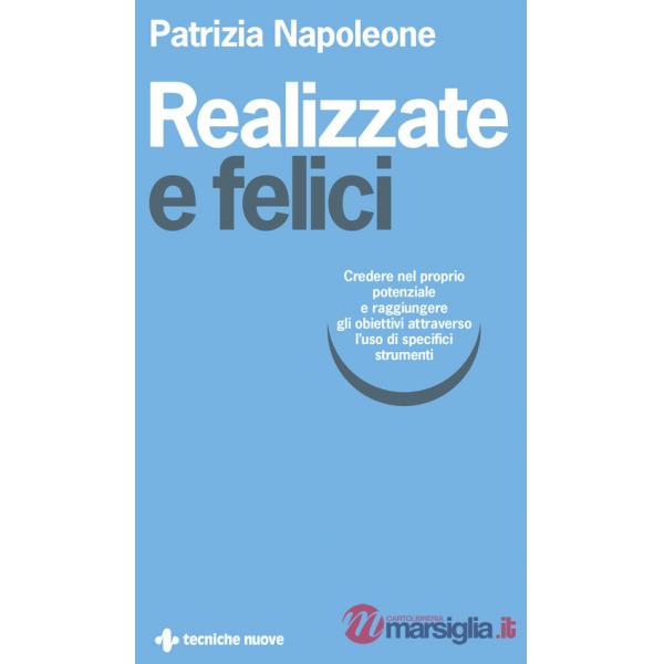 Realizzate e felici. Credere nel proprio potenziale e raggiungere gli obiettivi attraverso l'uso di specifici strumenti