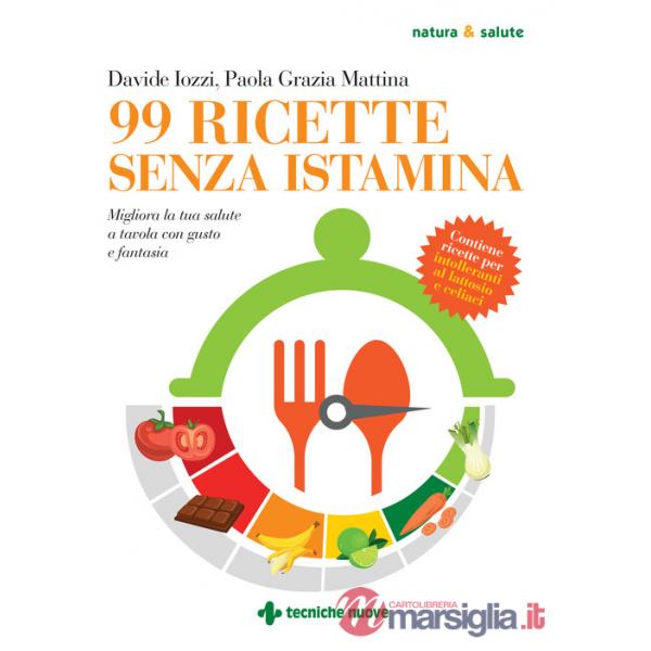 99 ricette senza istamina. Migliora la tua salute a tavola con gusto e fantasia
