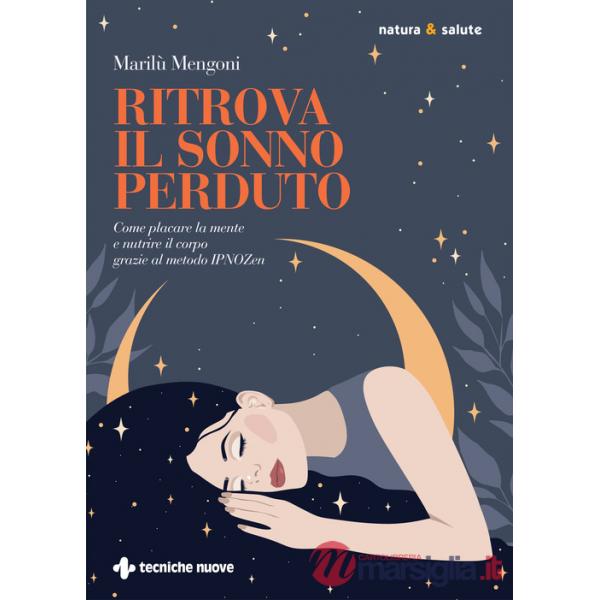 Ritrova il sonno perduto. Come placare la mente e nutrire il corpo grazie al metodo IPNOZen