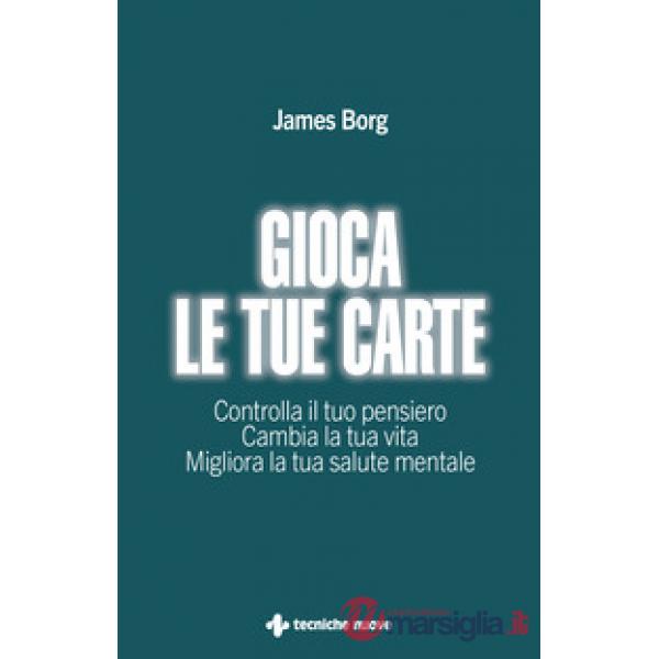 Gioca le tue carte. Controlla il tuo pensiero. Cambia la tua vita. Migliora la tua salute mentale