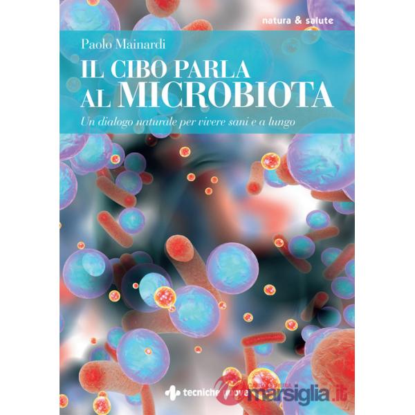 Cibo parla al microbiota. Un dialogo naturale per vivere sani e a lungo (Il)
