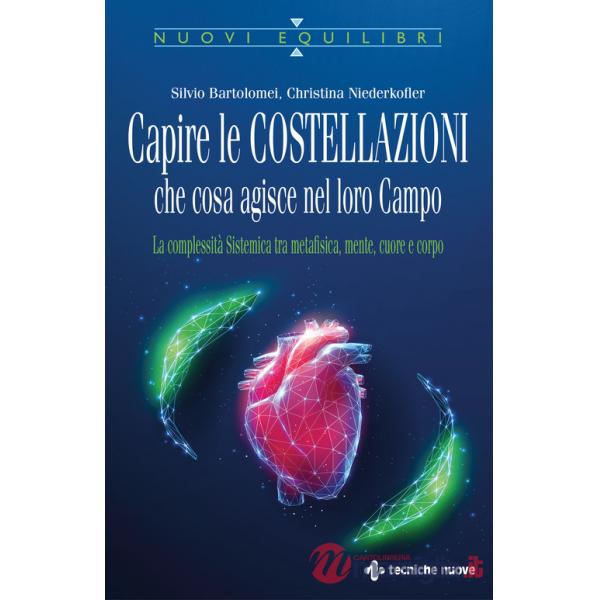 Capire le costellazioni. Che cosa agisce nel campo. La Complessità Sistemica tra metafisica, mente, cuore e corpo 