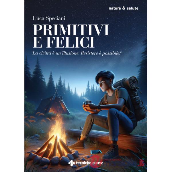 Primitivi e felici. La civiltà è un'illusione. Resistere è possibile?
