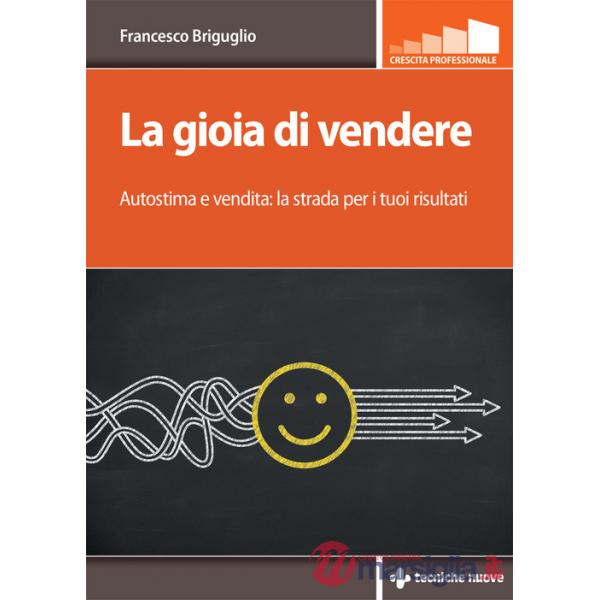 Gioia di vendere. Autostima e vendita: la strada per i tuoi risultati (La)