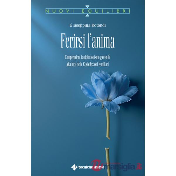 Ferirsi l'anima. Comprendere l'autolesionismo giovanile alla luce delle costellazioni familiari