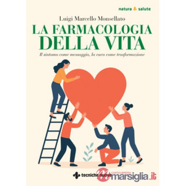 Farmacologia della vita. Il sintomo come messaggio, la cura come trasformazione (La)