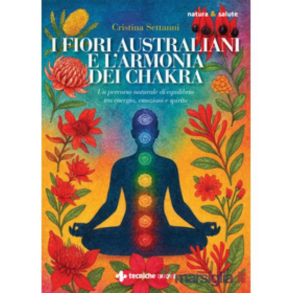 Fiori australiani e l'armonia dei chakra. Un percorso naturale di equilibrio tra energia, emozioni e spirito (I)