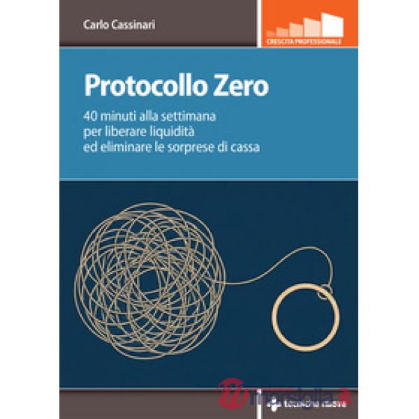 Protocollo zero. 40 minuti alla settimana per liberare liquidità ed eliminare le sorprese di cassa