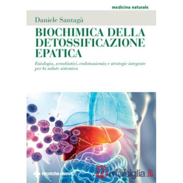 Biochimica della detossificazione epatica. Fisiologia, xenobiotici, endotossiemia e strategie integrate per la salute sistemica
