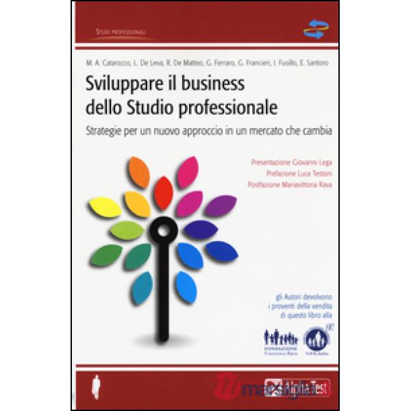Sviluppare il business dello studio professionale. Strategie per un nuovo approccio in un mercato che cambia
