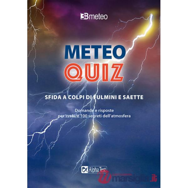 Meteo quiz. Sfida a colpi di fulmini e saette. Domande e risposte per svelare 100 segreti dell'atmosfera