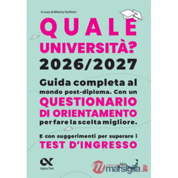 Quale Università? 2026/2027. Guida completa agli studi post-diploma. Con questionario di orientamento