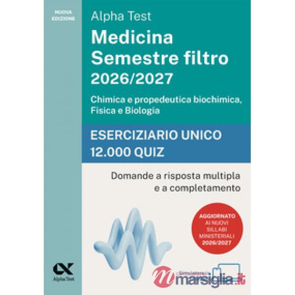 Alpha Test Medicina. Semestre filtro 2026-2027. Chimica e propedeutica biochimica, fisica e biologia. Eserciziario unico 12.000 