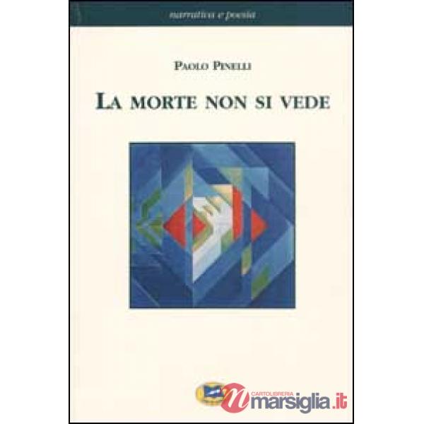 Morte non si vede. Un racconto fatto di esperienze, fatti e verità dell'uomo di 
